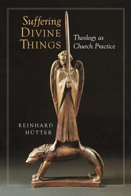 Suffering Divine Things: Theology as Church Practice - Hutter, Reinhard, and Stott, Douglas W (Translated by)