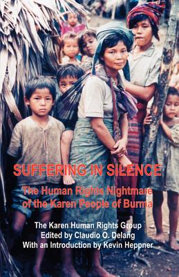 Suffering in Silence: The Human Rights Nightmare of the Karen People of Burma - Karen Human Rights Group, and Delang, Claudio O (Editor), and Heppner, Kevin (Introduction by)