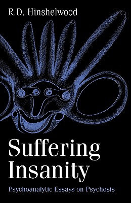 Suffering Insanity: Psychoanalytic Essays on Psychosis - Hinshelwood, R D