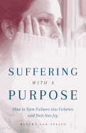 Suffering with a Purpose: How to Turn Failures Into Victories and Pain Into Joy
