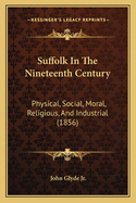 Suffolk in the Nineteenth Century: Physical, Social, Moral, Religious, and Industrial