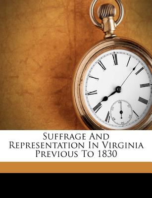 Suffrage and Representation in Virginia Previous to 1830 - Schafer, Joseph