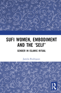 Sufi Women, Embodiment, and the 'Self': Gender in Islamic Ritual