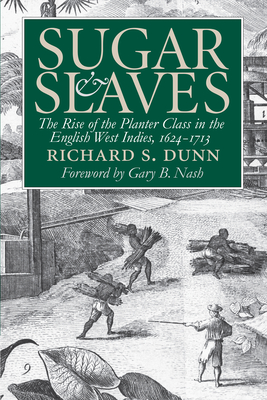Sugar and Slaves: The Rise of the Planter Class in the English West Indies, 1624-1713 - Dunn, Richard S