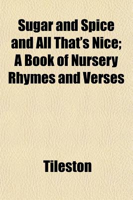 Sugar and spice and all that's nice; a book of nursery rhymes and verses - Tileston, Mary