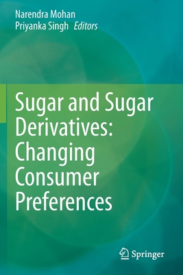 Sugar and Sugar Derivatives: Changing Consumer Preferences - Mohan, Narendra (Editor), and Singh, Priyanka (Editor)