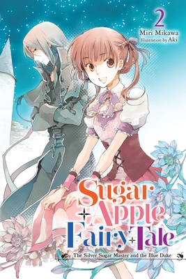 Sugar Apple Fairy Tale, Vol. 2 (Light Novel): The Silver Sugar Master and the Blue Duke - Mikawa, Miri, and Aki