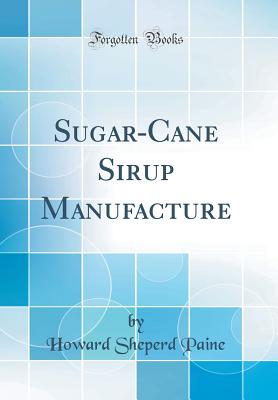 Sugar-Cane Sirup Manufacture (Classic Reprint) - Paine, Howard Sheperd