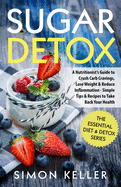 Sugar Detox: A Nutritionist's Guide to Crush Carb Cravings, Lose Weight & Reduce Inflammation - Simple Tips & Recipes to Take Back Your Health