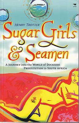 Sugar Girls & Seamen: A Journey Into the World of Dockside Prostitution in South Africa - Trotter, Henry