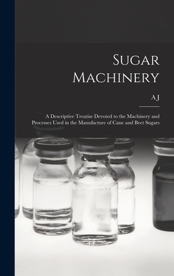 Sugar Machinery; a Descriptive Treatise Devoted to the Machinery and Processes Used in the Manufacture of Cane and Beet Sugars - Wallis-Tayler, A J B 1852