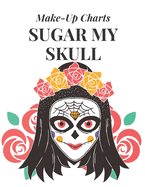 Sugar My Skull: Make-Up Charts to Design and Practice Day of the Dead Looks