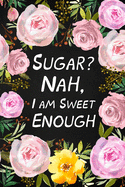 Sugar? Nah, I Am Sweet Enough: Health Log Book, Glucose Tracker, Record Your Blood Sugar