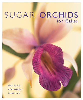 Sugar Orchids for Cakes - Dunn, Alan, and Warren, Tony, and Peck, Tombi