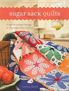 Sugar Sack Quilts: 12 Quilts Using Vintage or Reproduction Fabrics