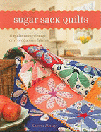 Sugar Sack Quilts: 12 Quilts Using Vintage or Reproduction Fabrics - Hailey, Glenna