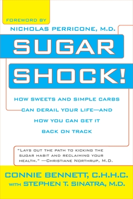 Sugar Shock!: How Sweets and Simple Carbs Can Derail Your Life--And How You Can Get Back on Track - Bennett, Connie, and Sinatra, Stephen