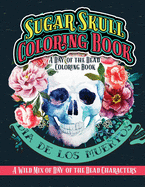 Sugar Skull Coloring Book A Day of the Dead Coloring Book: Dia De Los Muertos A Wild Mix of Day of the Dead Characters