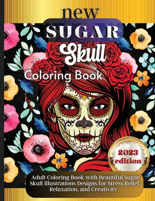 Sugar Skulls: A Day of the Dead Skull Illustrations with Beautiful Flowers, Fun Patterns, and Mexican Inspired Designs - Soto, Emily