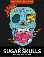 Sugar Skulls Coloring Book for Men: Relaxation and Stress Relief Designs (Adult Coloring Books)
