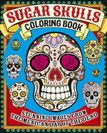 Sugar Skulls Coloring Book: Stunning Images from the Mexican Day of the Dead