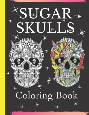 Sugar Skulls Coloring Book: Sugar Skulls Gifts: Adult Colouring And Relaxation With Mandala Flowers And Skulls - Publishers, S N