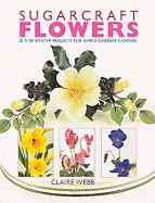 Sugarcraft Flowers: 25 Step-By-Step Projects for Simple Garden Flowers