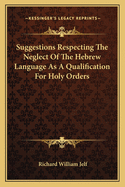 Suggestions Respecting the Neglect of the Hebrew Language as a Qualification for Holy Orders