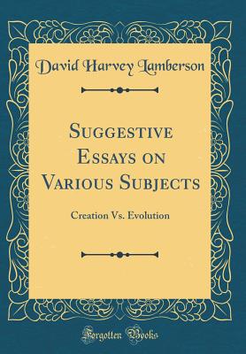 Suggestive Essays on Various Subjects: Creation vs. Evolution (Classic Reprint) - Lamberson, David Harvey