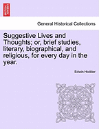 Suggestive Lives and Thoughts; Or, Brief Studies, Literary, Biographical, and Religious, for Every Day in the Year.