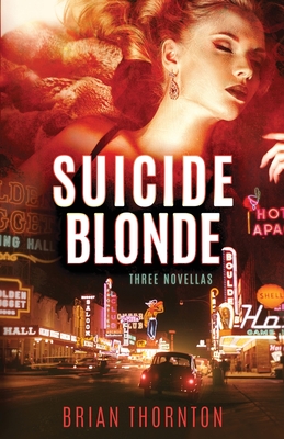 Suicide Blonde: Three Novellas - Thornton, Brian