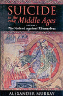 Suicide in the Middle Ages: Volume I: The Violent Against Themselves