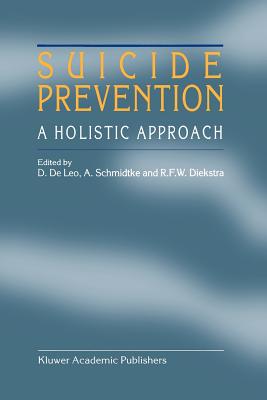 Suicide Prevention: A Holistic Approach - de Leo, D. (Editor), and Schmidtke, Armin (Editor), and Diekstra, Ren F.W. (Editor)