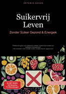 Suikervrij Leven: Zonder Suiker Gezond & Energiek: Praktische gids voor suikervrij bakken, suikervrije keuken en diabetes management - met recepten voor zonder suiker muesli mix en cappuccino