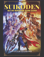 Suikoden I & II HD Remaster Game Guide: Mastering Gate Rune & Dunan Unification Wars: The Ultimate Walkthrough to Conquering Battles, Uncovering Secrets, and Recruiting All 108 Stars of Destiny.