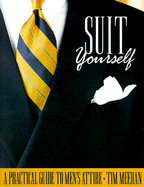 Suit Yourself: A Practical Guide to Men's Attire. - Meehan, Tim