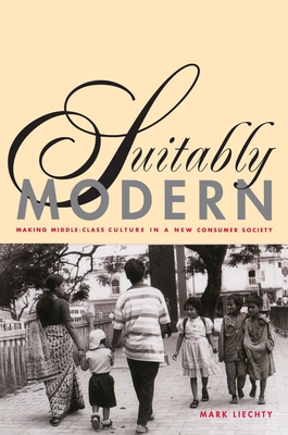 Suitably Modern: Making Middle-Class Culture in a New Consumer Society - Liechty, Mark