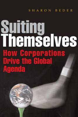 Suiting Themselves: How Corporations Drive the Global Agenda - Beder, Sharon, Dr.
