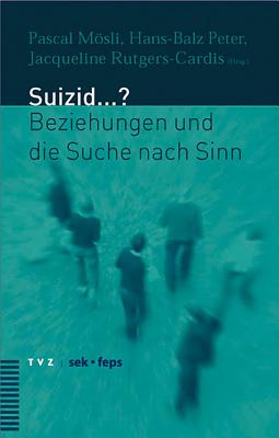 Suizid...?: Beziehungen Und Die Suche Nach Sinn - Mosli, Pascal (Editor), and Peter, Hans B (Editor), and Rutgers-Cardis, Jacqueline (Editor)