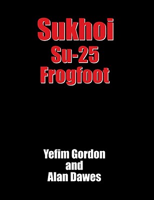 Sukhoi Su-25 Frogfoot: Close Air Support Aircraft - Gordon, Yefim