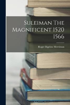 Suleiman The Magnificent 1520 1566 - Merriman, Roger Bigelow