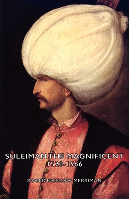 Suleiman the Magnificent 1520-1566 - Merriman, Roger Bigelow