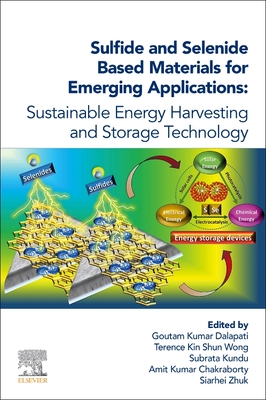 Sulfide and Selenide Based Materials for Emerging Applications: Sustainable Energy Harvesting and Storage Technology - Dalapati, Goutam Kumar (Editor), and Shun Wong, Terence Kin (Editor), and Kundu, Subrata (Editor)