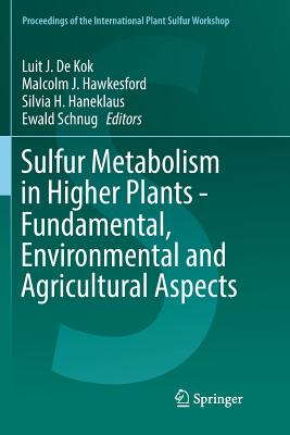 Sulfur Metabolism in Higher Plants - Fundamental, Environmental and Agricultural Aspects - de Kok, Luit J (Editor), and Hawkesford, Malcolm J (Editor), and Haneklaus, Silvia H (Editor)