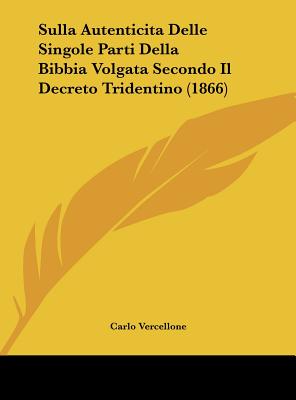 Sulla Autenticita Delle Singole Parti Della Bibbia Volgata Secondo Il Decreto Tridentino (1866) - Vercellone, Carlo