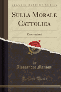 Sulla Morale Cattolica: Osservazioni (Classic Reprint)