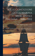 Sulle Condizioni Della Marina Mercantile Italiana ... 1886-1902: Relazione del Direttore Generale Della Marina Mercantile A S.E. Il Ministro Della Marina...