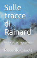 Sulle Tracce Di Rainard: Il Ghiaccio del Lupo Bianco