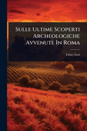Sulle Ultime Scoperti Archeologiche Avvenute In Roma
