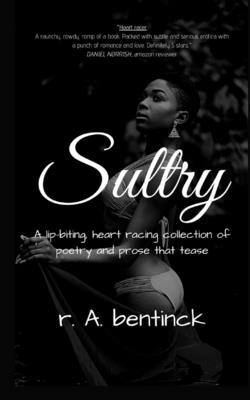 Sultry: A lip-biting, heart-racing collection of poetry and prose that tease - Bentinck, R a